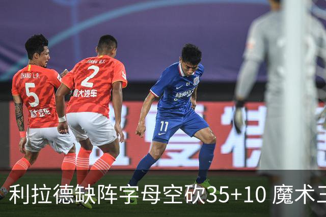 利拉德缺阵字母空砍35+10 魔术三人20+擒雄鹿