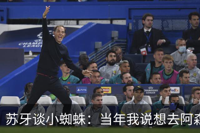 苏牙谈小蜘蛛：当年我说想去阿森纳 杰拉德说再留1年助我去皇萨仁